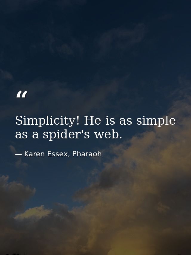 Simplicity! He is as simple as a spider's web. — Karen Essex, Pharaoh