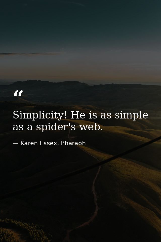 Simplicity! He is as simple as a spider's web. — Karen Essex, Pharaoh