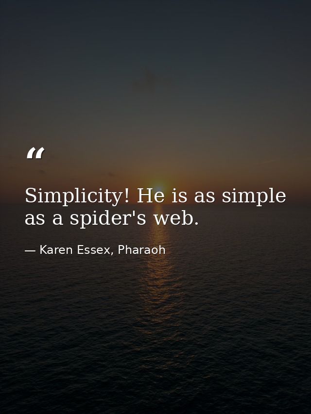 Simplicity! He is as simple as a spider's web. — Karen Essex, Pharaoh