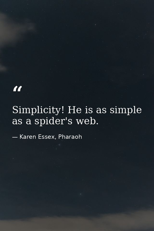 Simplicity! He is as simple as a spider's web. — Karen Essex, Pharaoh