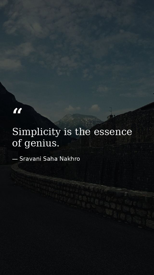 Simplicity is the essence of genius. — Sravani Saha Nakhro
