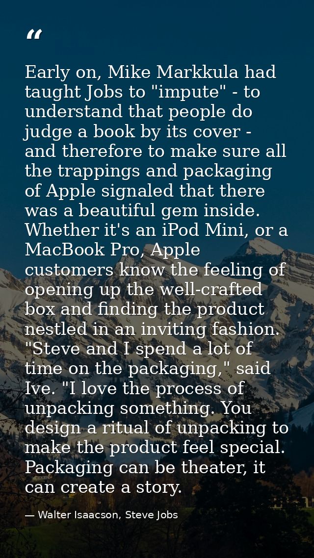 Early on, Mike Markkula had taught Jobs to "impute" - to understand that people do judge a book by its cover - and there — Walter Isaacson, Steve Jobs