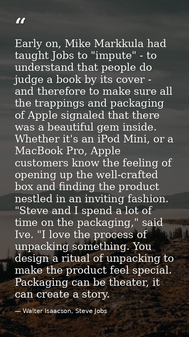 Early on, Mike Markkula had taught Jobs to "impute" - to understand that people do judge a book by its cover - and there — Walter Isaacson, Steve Jobs