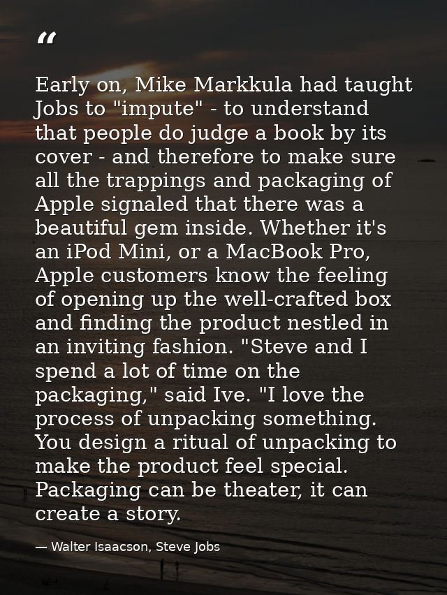 Early on, Mike Markkula had taught Jobs to "impute" - to understand that people do judge a book by its cover - and there — Walter Isaacson, Steve Jobs