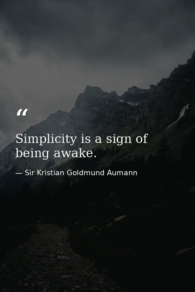 Simplicity is a sign of being awake. — Sir Kristian Goldmund Aumann