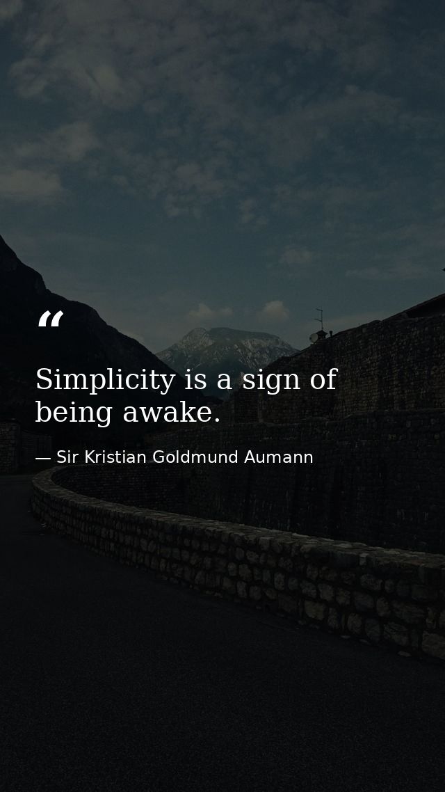 Simplicity is a sign of being awake. — Sir Kristian Goldmund Aumann
