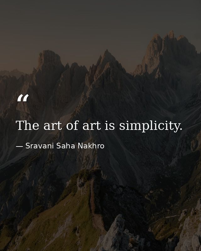 The art of art is simplicity. — Sravani Saha Nakhro