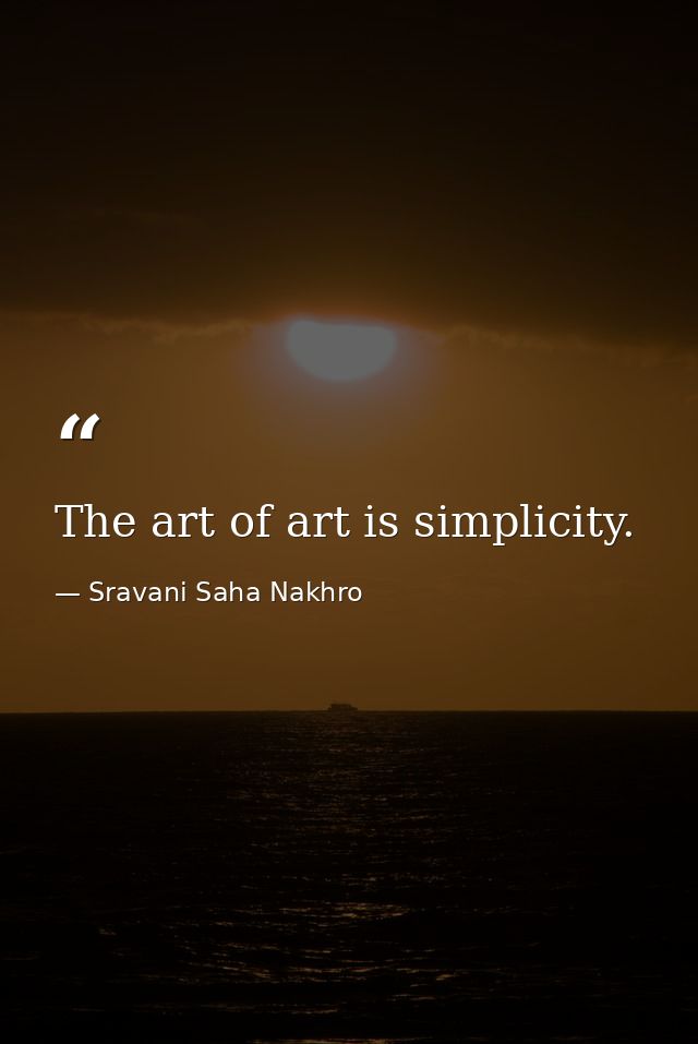 The art of art is simplicity. — Sravani Saha Nakhro