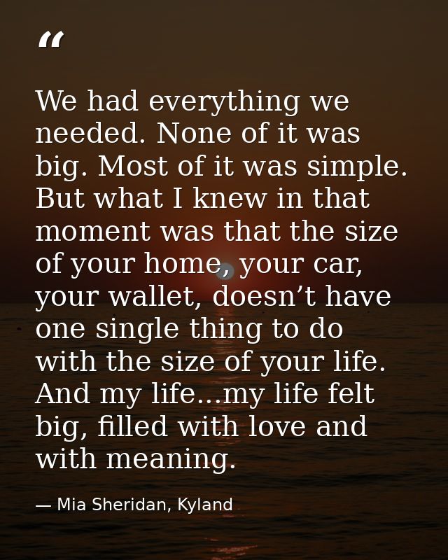 We had everything we needed. None of it was big. Most of it was simple. But what I knew in that moment was that the size — Mia Sheridan, Kyland