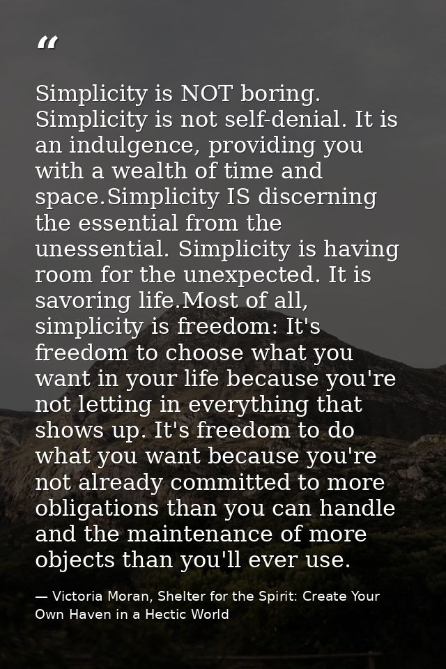 Simplicity is NOT boring. Simplicity is not self-denial. It is an indulgence, providing you with a wealth of time and sp — Victoria Moran, Shelter for the Spirit: Create Your Own Haven in a Hectic World