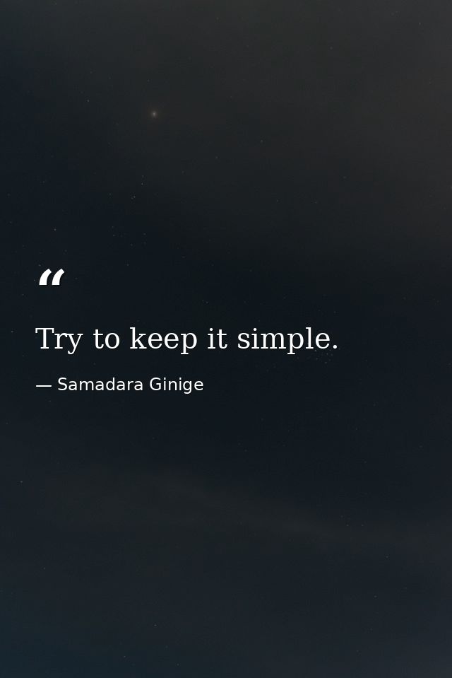 Try to keep it simple. — Samadara Ginige