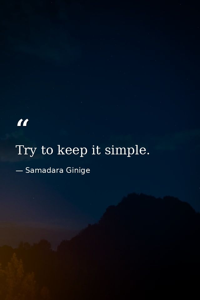 Try to keep it simple. — Samadara Ginige