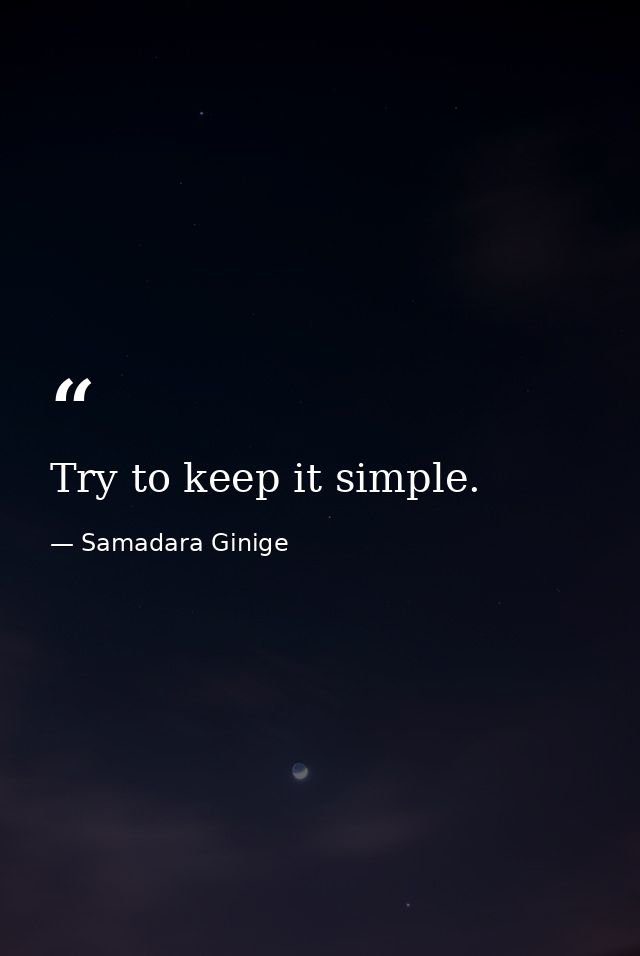 Try to keep it simple. — Samadara Ginige