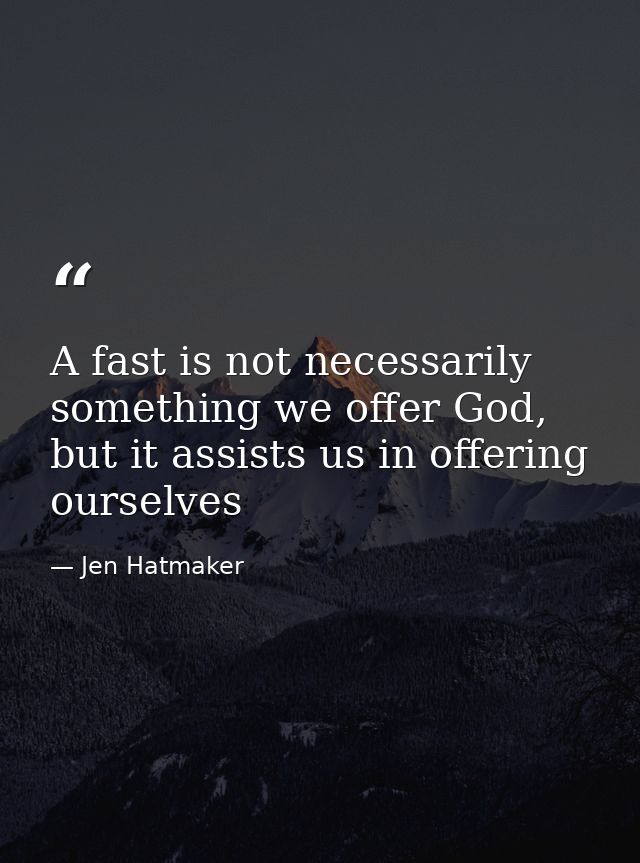 A fast is not necessarily something we offer God, but it assists us in offering ourselves — Jen Hatmaker