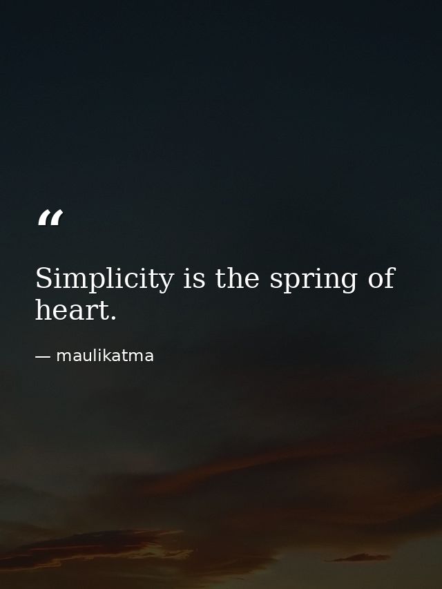 Simplicity is the spring of heart. — maulikatma