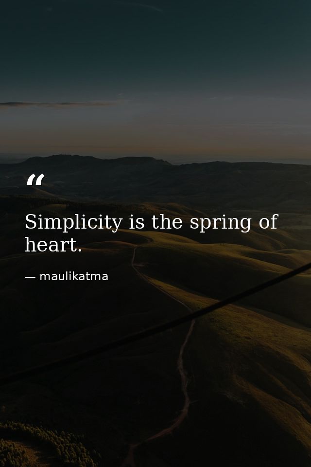 Simplicity is the spring of heart. — maulikatma