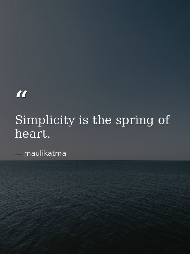 Simplicity is the spring of heart. — maulikatma