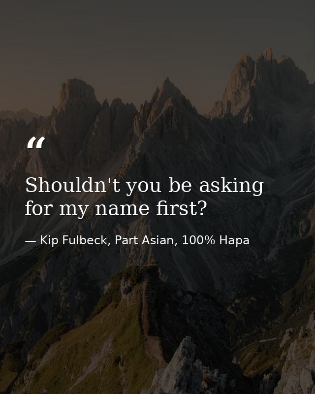 Shouldn't you be asking for my name first? — Kip Fulbeck, Part Asian, 100% Hapa