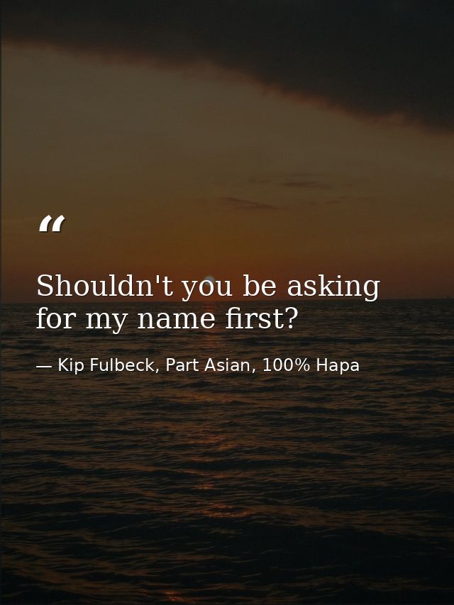 Shouldn't you be asking for my name first? — Kip Fulbeck, Part Asian, 100% Hapa