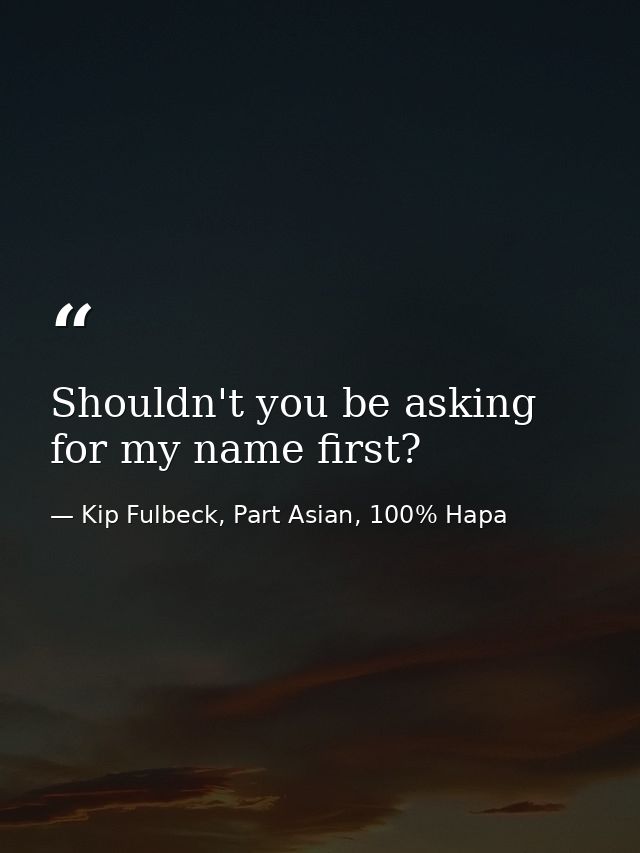 Shouldn't you be asking for my name first? — Kip Fulbeck, Part Asian, 100% Hapa