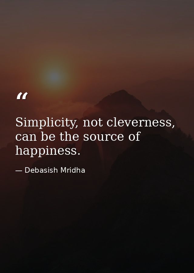 Simplicity, not cleverness, can be the source of happiness. — Debasish Mridha