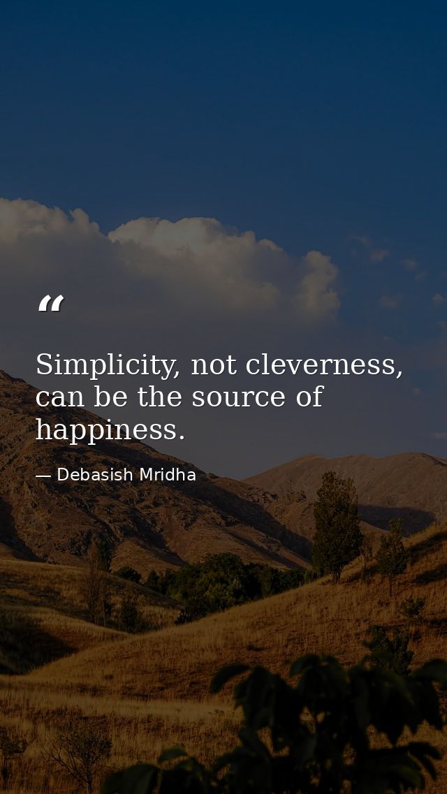 Simplicity, not cleverness, can be the source of happiness. — Debasish Mridha