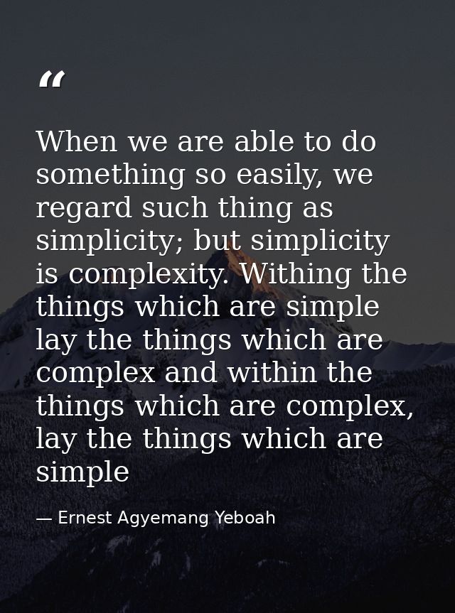 When we are able to do something so easily, we regard such thing as simplicity; but simplicity is complexity. Withing th — Ernest Agyemang Yeboah