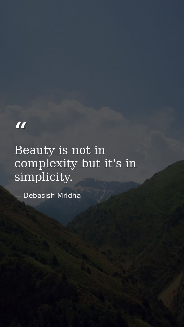 Beauty is not in complexity but it's in simplicity. — Debasish Mridha