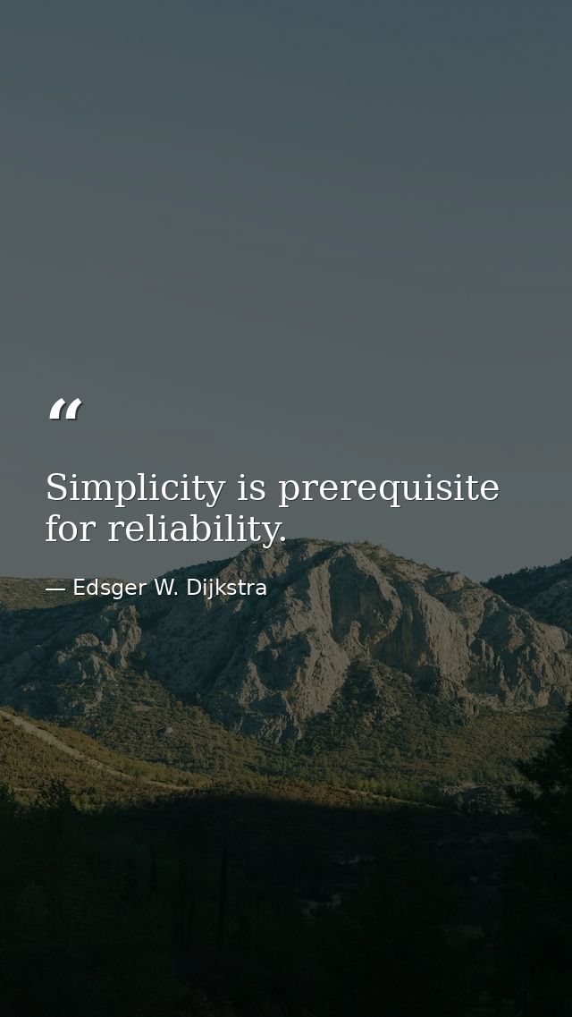 Simplicity is prerequisite for reliability. — Edsger W. Dijkstra
