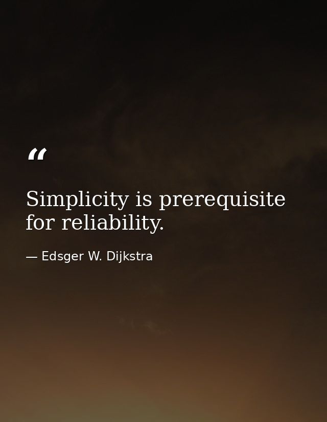 Simplicity is prerequisite for reliability. — Edsger W. Dijkstra