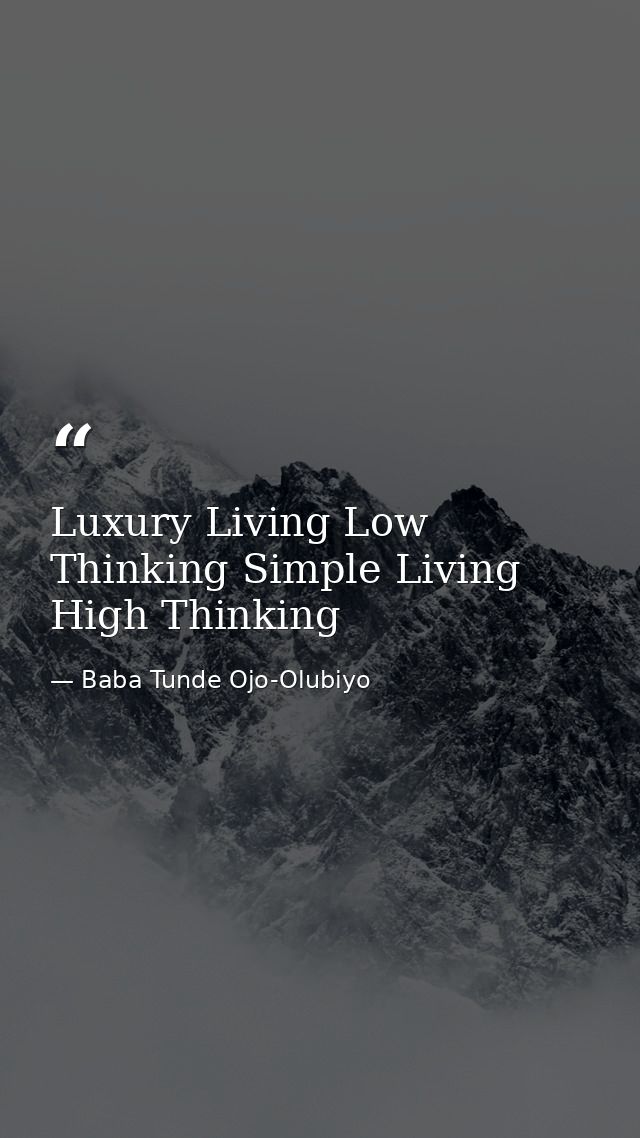 Luxury Living Low Thinking Simple Living High Thinking — Baba Tunde Ojo-Olubiyo
