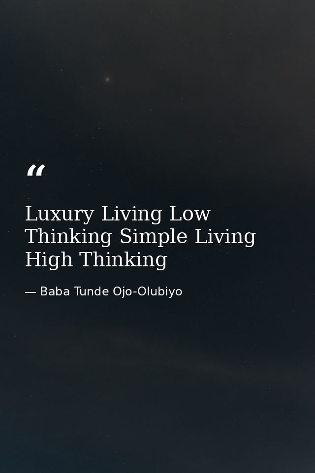 Luxury Living Low Thinking Simple Living High Thinking — Baba Tunde Ojo-Olubiyo