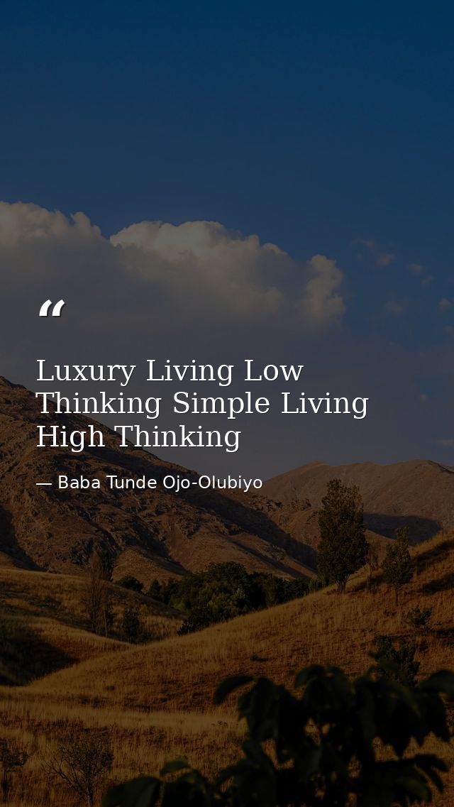 Luxury Living Low Thinking Simple Living High Thinking — Baba Tunde Ojo-Olubiyo