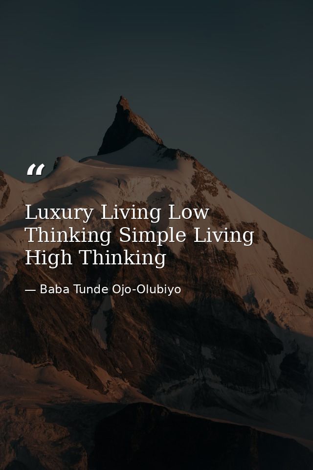 Luxury Living Low Thinking Simple Living High Thinking — Baba Tunde Ojo-Olubiyo