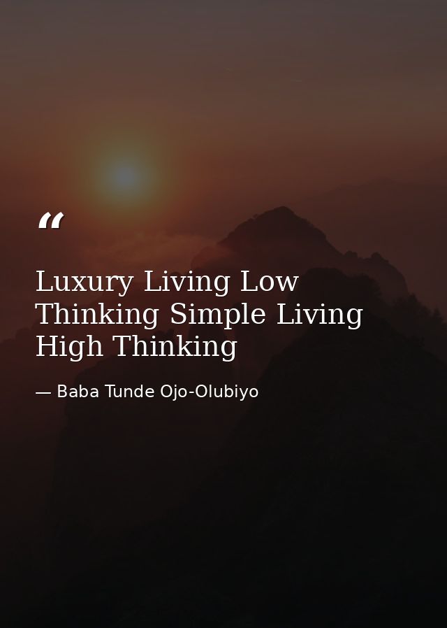 Luxury Living Low Thinking Simple Living High Thinking — Baba Tunde Ojo-Olubiyo