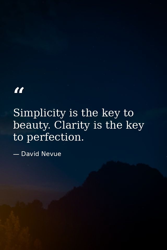 Simplicity is the key to beauty. Clarity is the key to perfection. — David Nevue