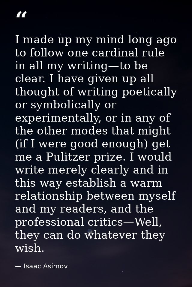 I made up my mind long ago to follow one cardinal rule in all my writing—to be clear. I have given up all thought of wri — Isaac Asimov