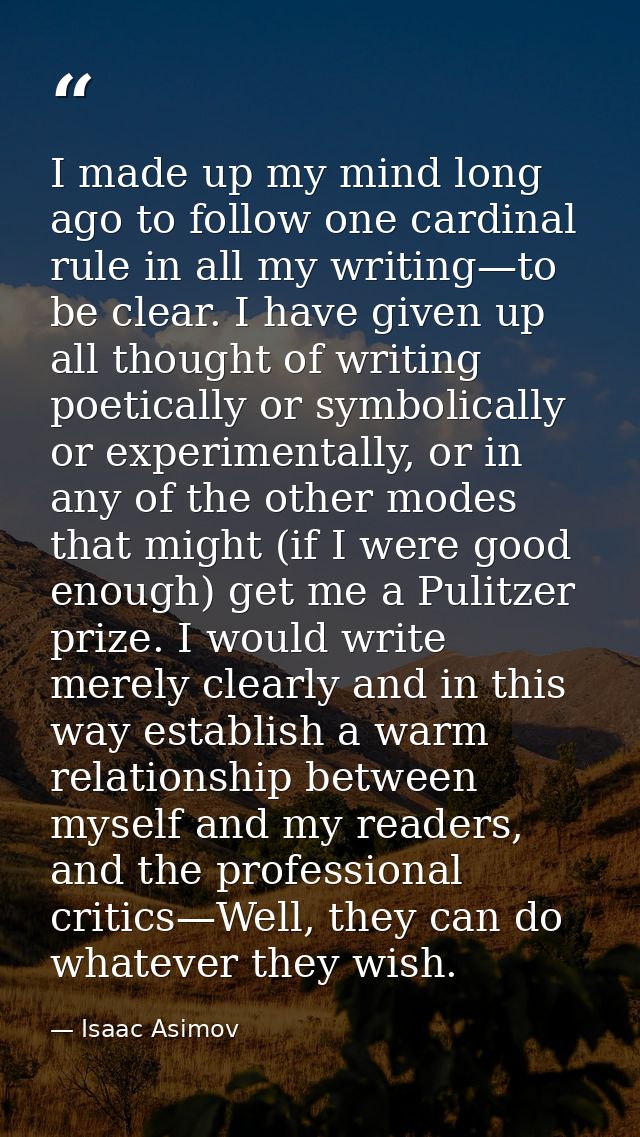 I made up my mind long ago to follow one cardinal rule in all my writing—to be clear. I have given up all thought of wri — Isaac Asimov