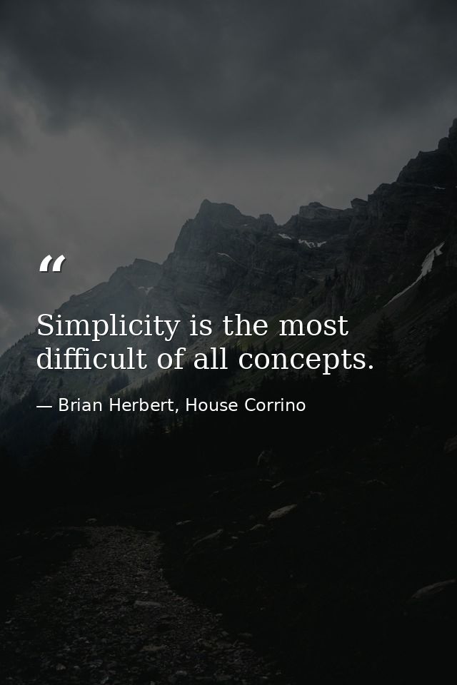 Simplicity is the most difficult of all concepts. — Brian Herbert, House Corrino