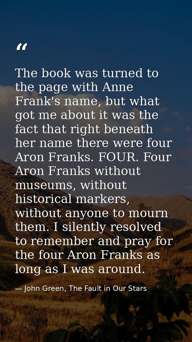 The book was turned to the page with Anne Frank's name, but what got me about it was the fact that right beneath her nam — John Green, The Fault in Our Stars