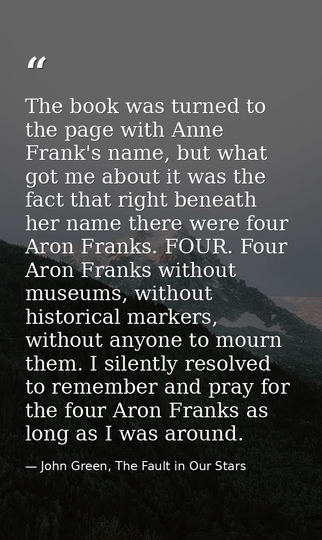 The book was turned to the page with Anne Frank's name, but what got me about it was the fact that right beneath her nam — John Green, The Fault in Our Stars