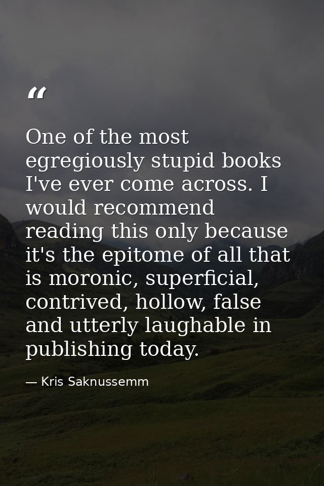 One of the most egregiously stupid books I've ever come across. I would recommend reading this only because it's the epi — Kris Saknussemm