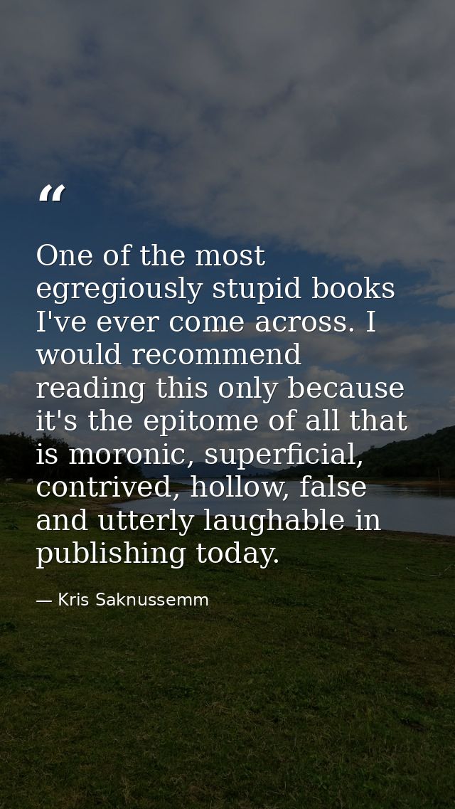 One of the most egregiously stupid books I've ever come across. I would recommend reading this only because it's the epi — Kris Saknussemm