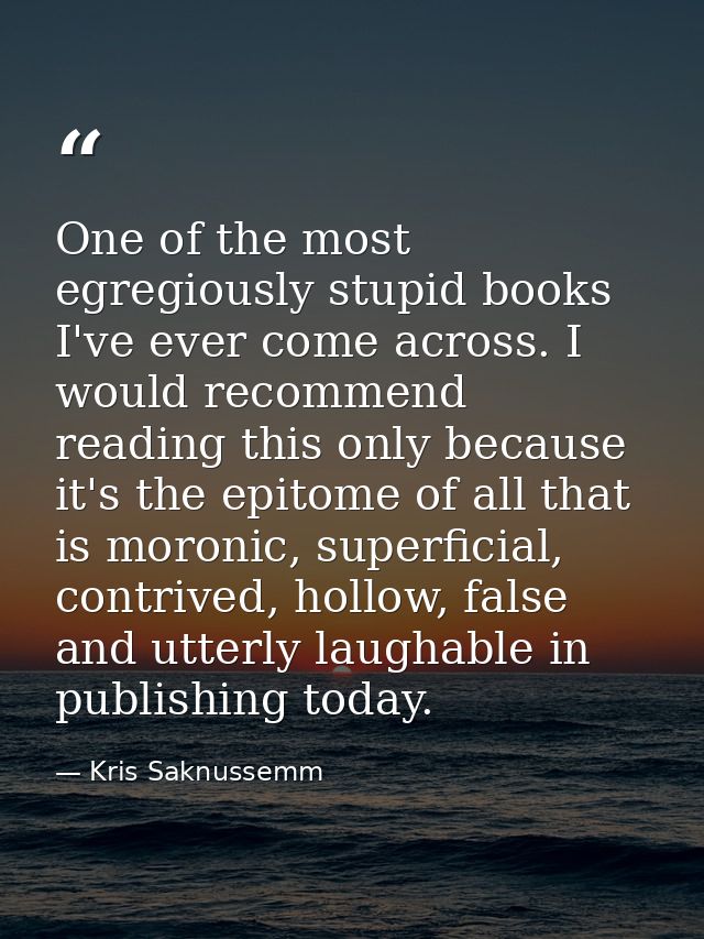 One of the most egregiously stupid books I've ever come across. I would recommend reading this only because it's the epi — Kris Saknussemm