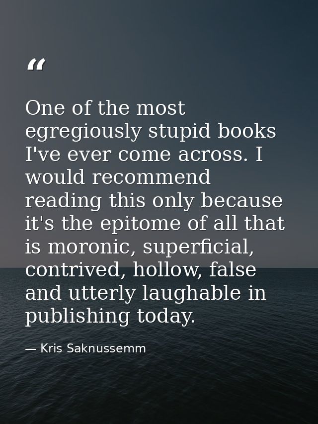 One of the most egregiously stupid books I've ever come across. I would recommend reading this only because it's the epi — Kris Saknussemm