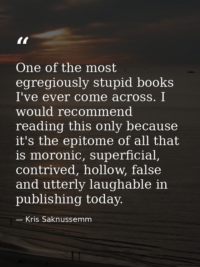 One of the most egregiously stupid books I've ever come across. I would recommend reading this only because it's the epi — Kris Saknussemm