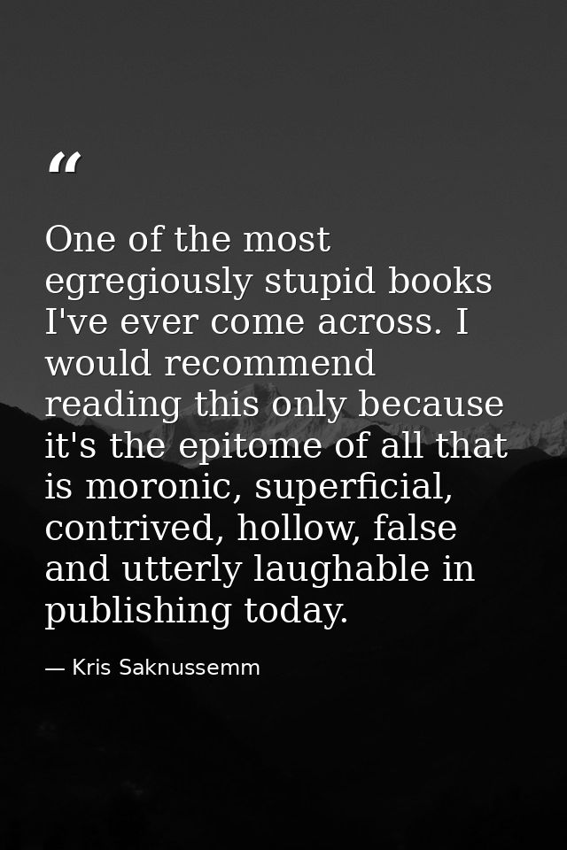 One of the most egregiously stupid books I've ever come across. I would recommend reading this only because it's the epi — Kris Saknussemm