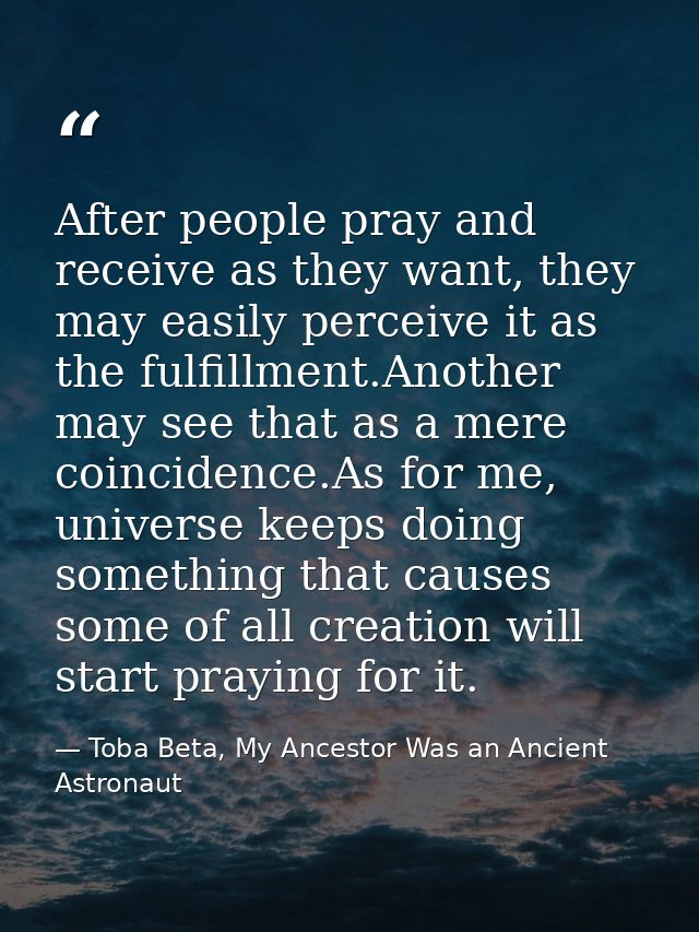 After people pray and receive as they want, they may easily perceive it as the fulfillment.Another may see that as a mer — Toba Beta, My Ancestor Was an Ancient Astronaut