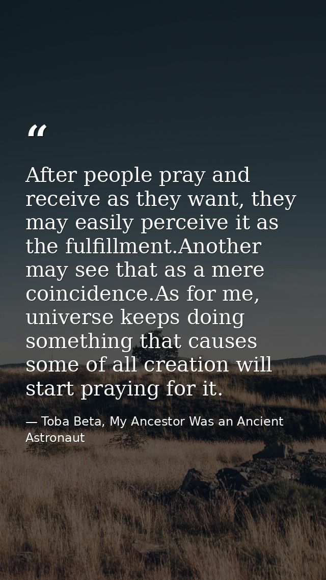 After people pray and receive as they want, they may easily perceive it as the fulfillment.Another may see that as a mer — Toba Beta, My Ancestor Was an Ancient Astronaut