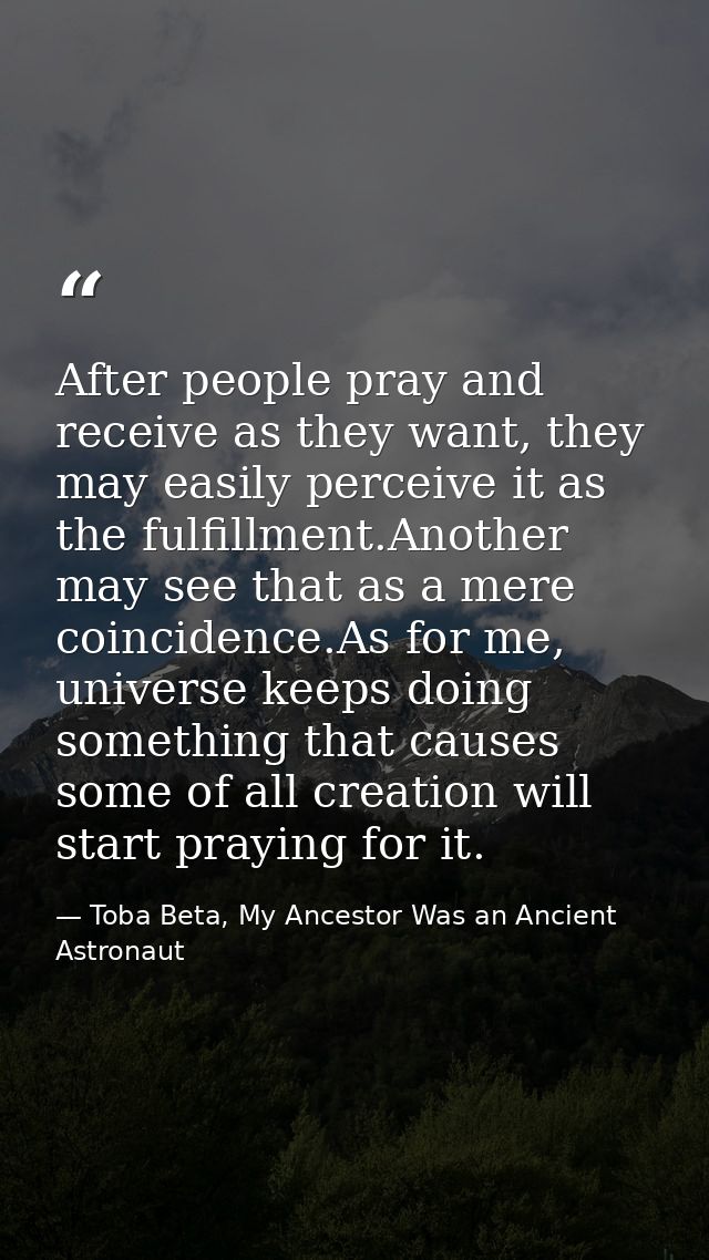 After people pray and receive as they want, they may easily perceive it as the fulfillment.Another may see that as a mer — Toba Beta, My Ancestor Was an Ancient Astronaut